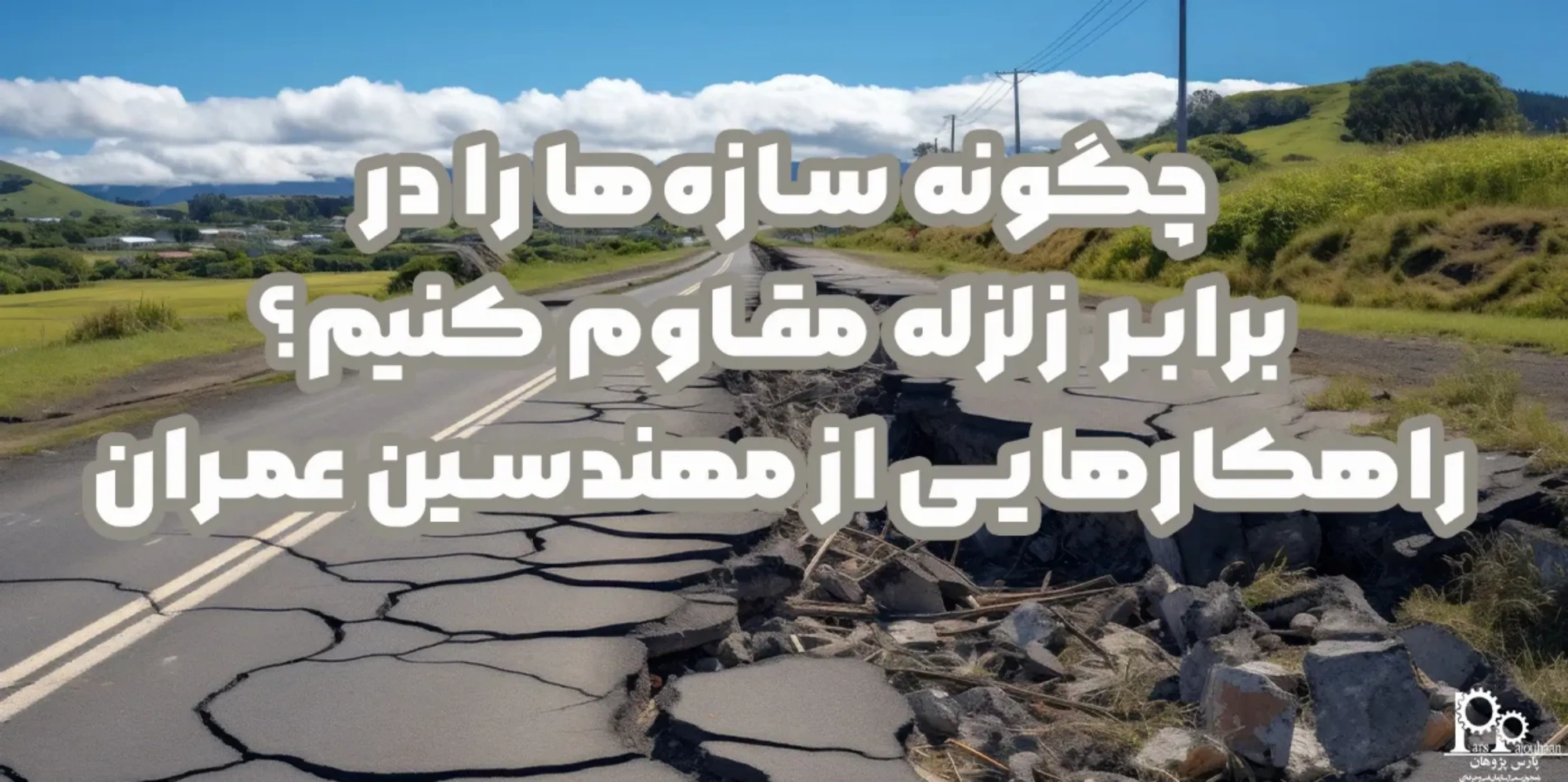 چگونه سازه‌ها را در برابر زلزله مقاوم کنیم؟ راهکارهایی از مهندسین عمران